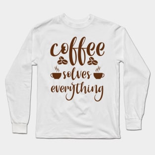 Are You Brewing Coffee For Me - Coffee Solves Everything Long Sleeve T-Shirt